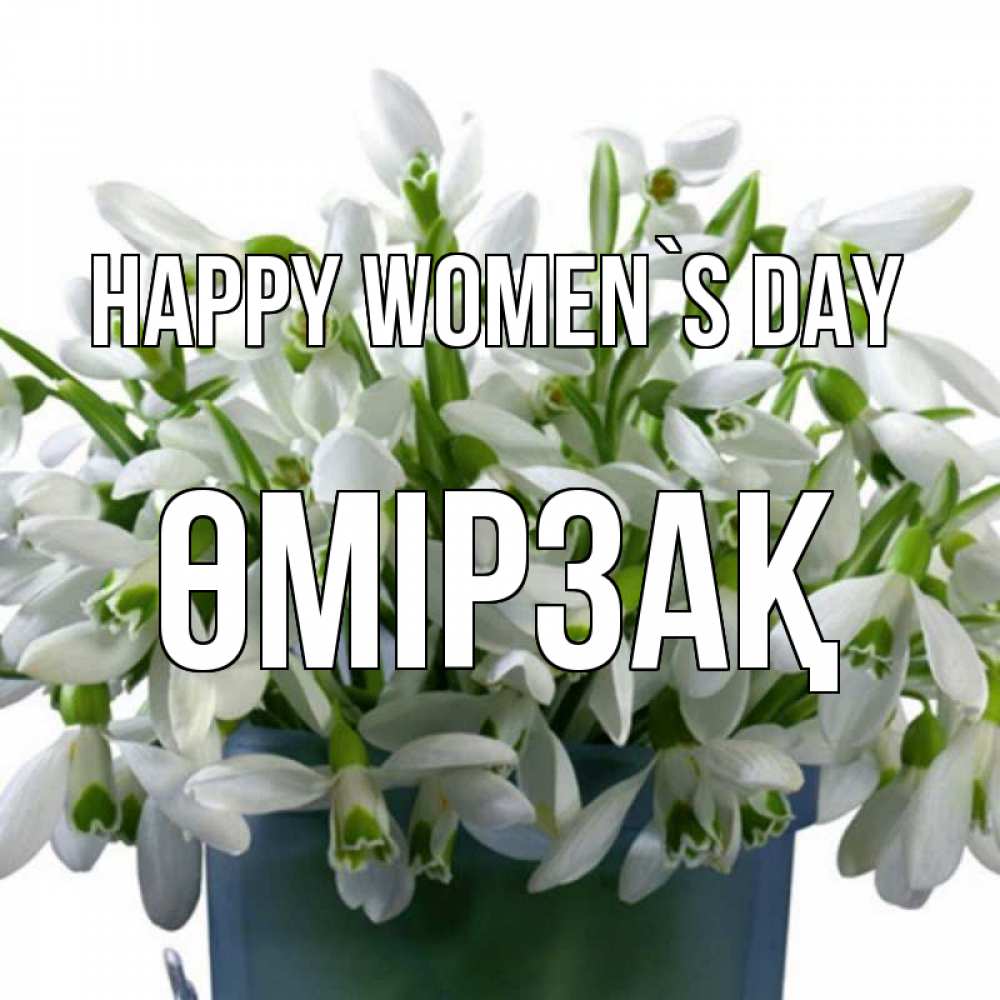Greetings card с именем, ӨМІРЗАҚ happy women`s day цветы к международному женскому дню Greetings with text for free download 